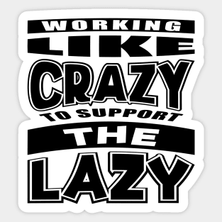 Working Like Crazy To Support The Lazy Sticker